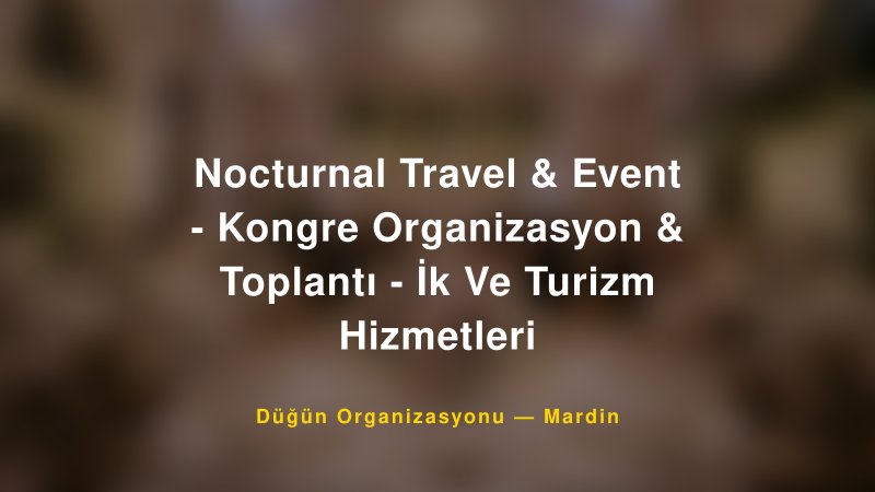 Nocturnal Travel & Event - Kongre Organizasyon & Toplantı - İk Ve Turizm Hizmetleri — Mardin Kır Düğünü Mekanı Rehberi
