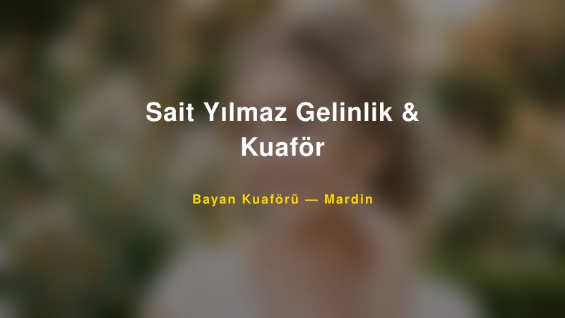 Sait Yılmaz Gelinlik & Kuaför Mardin Kadın Kuaförü & Gelin Saçı