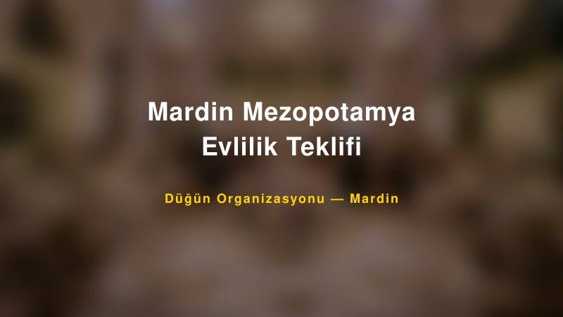 Mardin Mezopotamya Evlilik Teklifi — Mardin Kır Düğünü Mekanı Rehberi