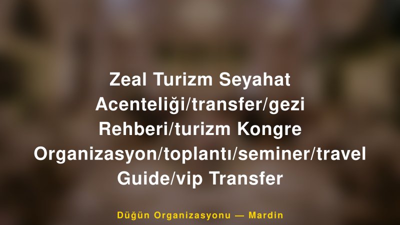 Zeal Turizm Seyahat Acenteliği/transfer/gezi Rehberi/turizm Kongre Organizasyon/toplantı/seminer/travel Guide/vip Transfer — Mardin Kır Düğünü Mekanı Rehberi