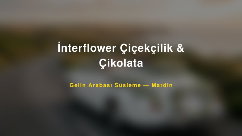İnterflower Çiçekçilik & Çikolata Mardin Gelin Arabası Süsleme