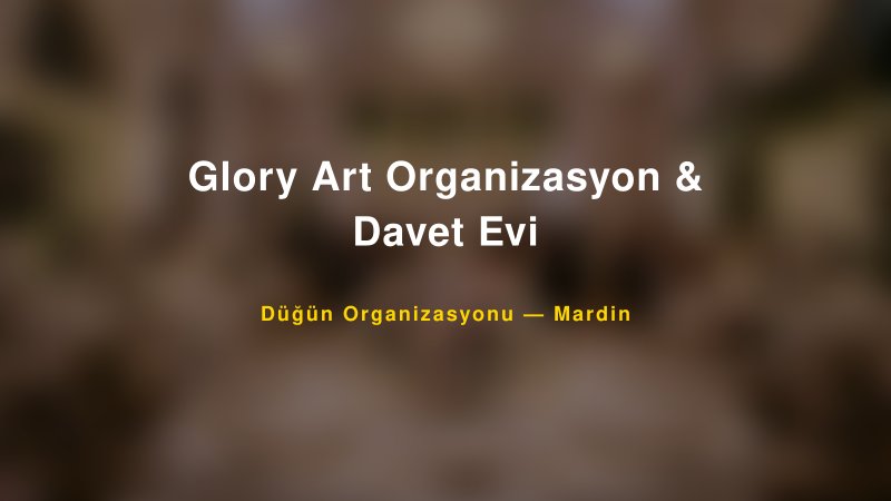 Glory Art Organizasyon & Davet Evi — Mardin Kır Düğünü Mekanı Rehberi