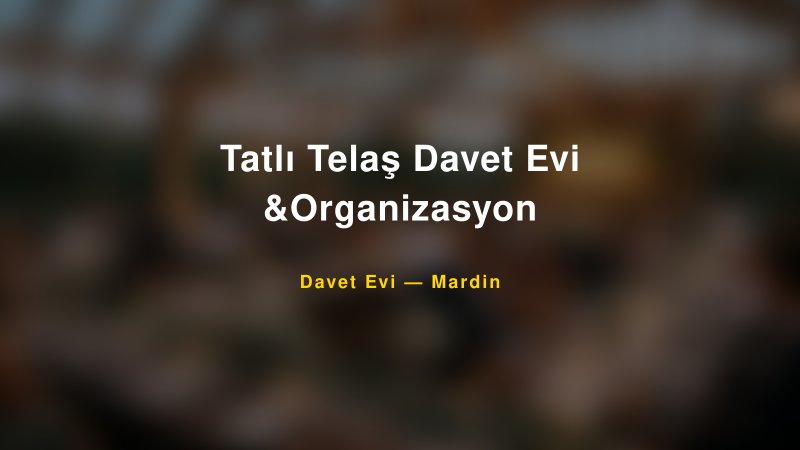 Tatlı Telaş Davet Evi &Organizasyon Fiyatları ve Paket Seçenekleri