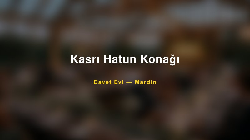 Kasrı Hatun Konağı Nişan ve Davet Organizasyonu İpuçları